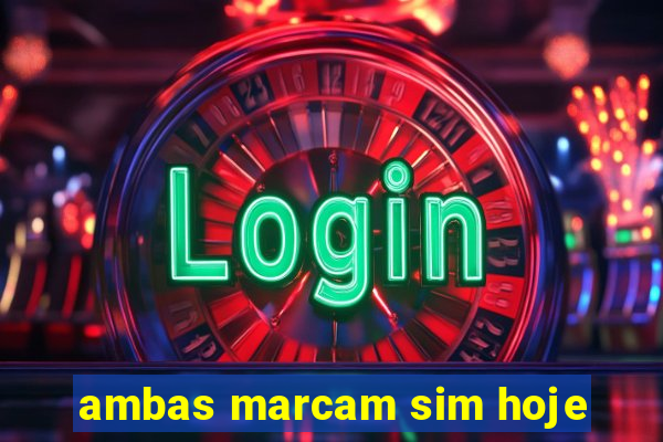 ambas marcam sim hoje